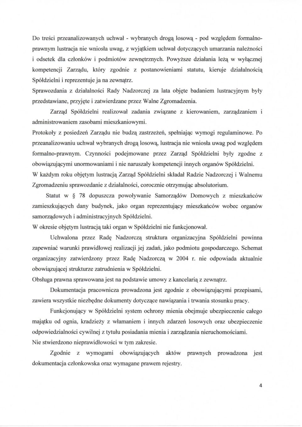 Sprawozdania z dzialalnosci Rady Nadzorczej za lata objete badaniem lustracyjnym byty przedstawiane, przyjete i zatwierdzane przez Walne Zgromadzenia.