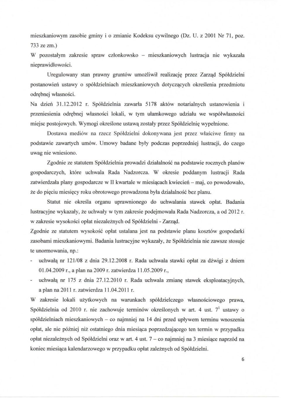 2012 r. Spoldzielnia zawarla 5178 aktow notarialnych ustanowienia i przeniesienia odrebnej wlasnosci lokali, w tym utamkowego udzialu we wspolwlasnosci miejsc postojowych.