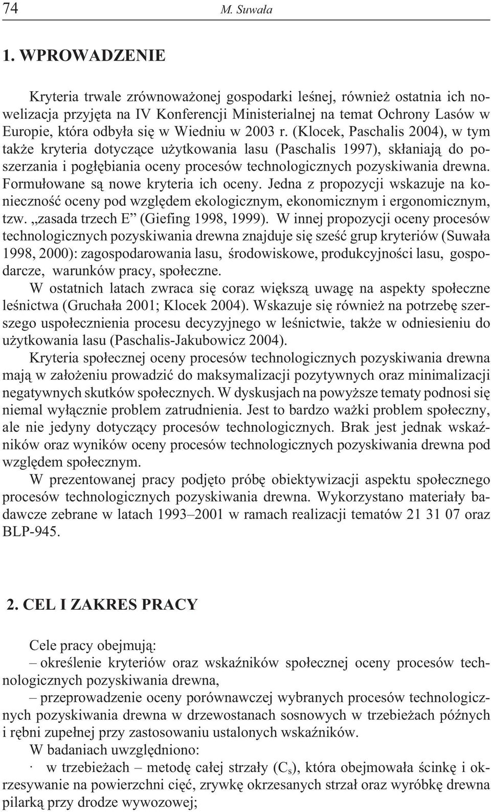 23 r. (Klocek, Paschalis 24), w tym tak e kryteria dotycz¹ce u ytkowania lasu (Paschalis 1997), sk³aniaj¹ do poszerzania i pog³êbiania oceny procesów technologicznych pozyskiwania drewna.