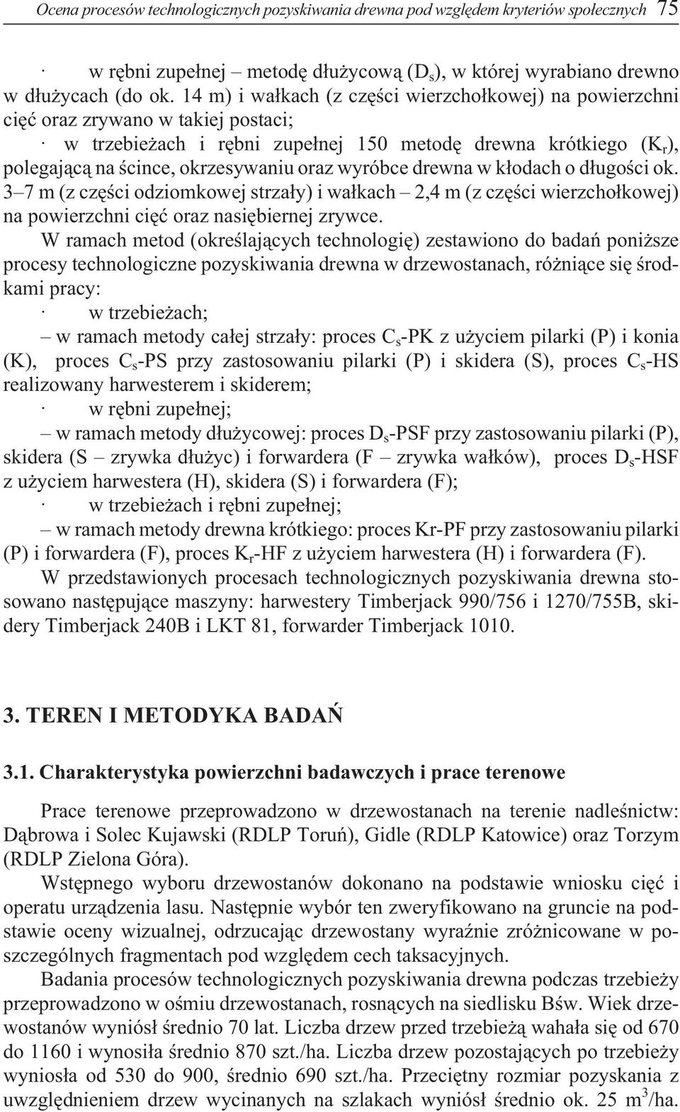 wyróbce drewna w k³odach o d³ugoœci ok. 3 7 m (z czêœci odziomkowej strza³y) i wa³kach 2,4 m (z czêœci wierzcho³kowej) na powierzchni ciêæ oraz nasiêbiernej zrywce.