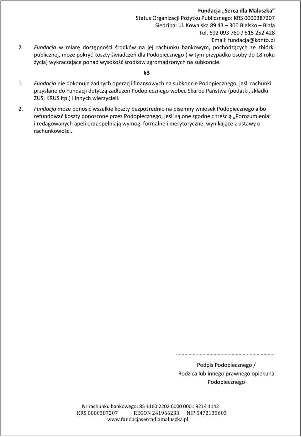 Fundacja nie dokonuje żadnych operacji finansowych na subkoncie Podopiecznego, jeśli rachunki przysłane do Fundacji dotyczą zadłużeń Podopiecznego wobec Skarbu Państwa (podatki, składki ZUS, KRUS itp.