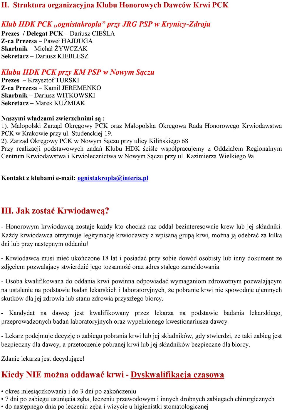 zwierzchnimi są : 1). Małopolski Zarząd Okręgowy PCK oraz Małopolska Okręgowa Rada Honorowego Krwiodawstwa PCK w Krakowie przy ul. Studenckiej 19. 2).