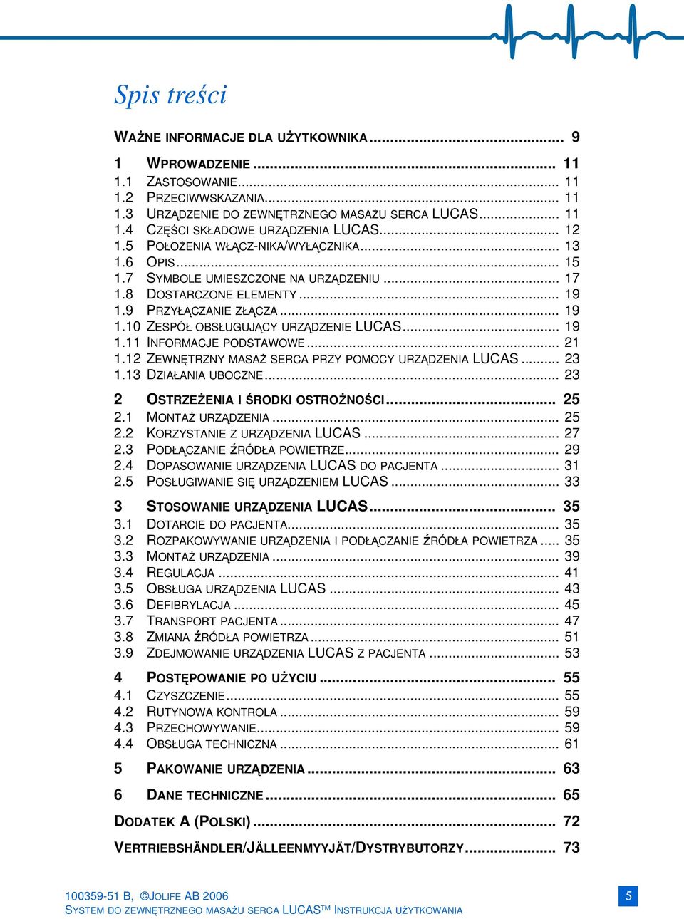 .. 19 1.11 INFORMACJE PODSTAWOWE... 21 1.12 ZEWNĘTRZNY MASAŻ SERCA PRZY POMOCY URZĄDZENIA LUCAS... 23 1.13 DZIAŁANIA UBOCZNE... 23 2 OSTRZEżENIA I ŚRODKI OSTROżNOŚCI... 25 2.