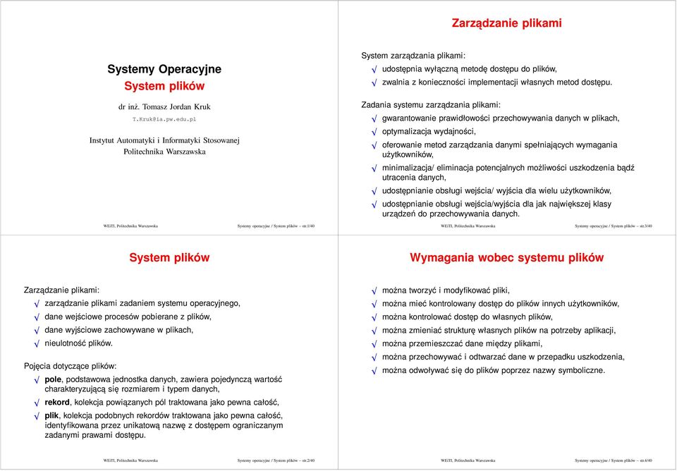 Zadania systmu zarządzania plikami: gwarantowani prawidłowości przchowywania danych w plikach, optymalizacja wydajności, ofrowani mtod zarządzania danymi spłniających wymagania użytkowników,