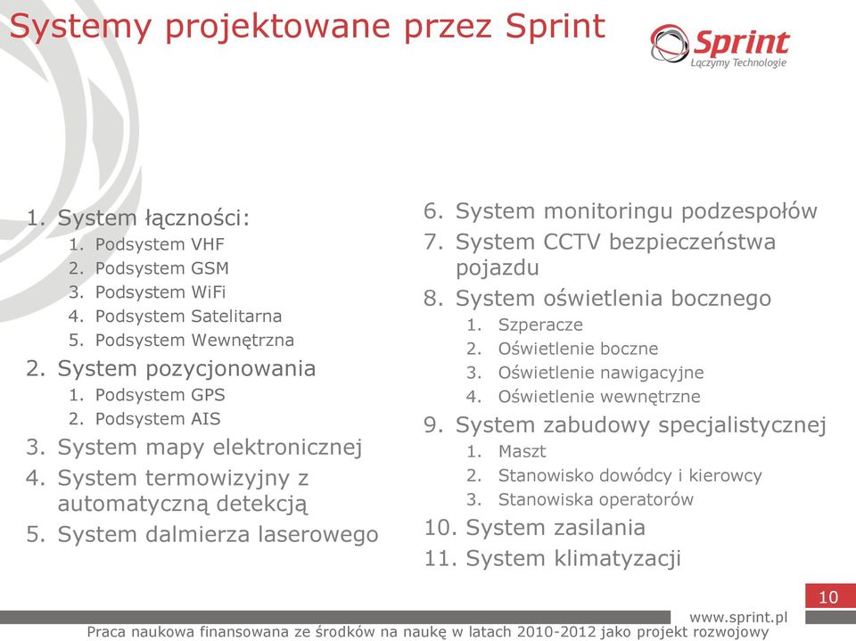 System monitoringu podzespołów 7. System CCTV bezpieczeństwa pojazdu 8. System oświetlenia bocznego 1. Szperacze 2. Oświetlenie boczne 3. Oświetlenie nawigacyjne 4.