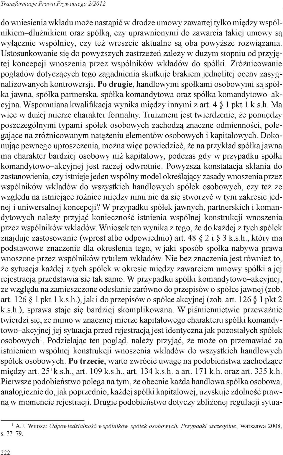 Ustosunkowanie się do powyższych zastrzeżeń zależy w dużym stopniu od przyjętej koncepcji wnoszenia przez wspólników wkładów do spółki.