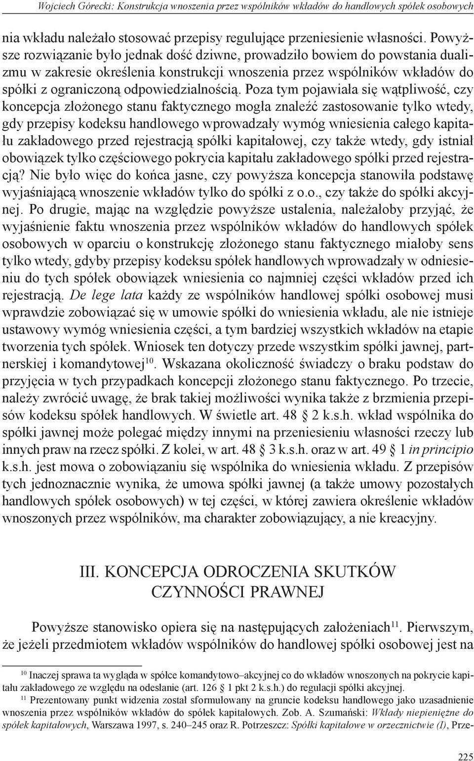 Poza tym pojawiała się wątpliwość, czy koncepcja złożonego stanu faktycznego mogła znaleźć zastosowanie tylko wtedy, gdy przepisy kodeksu handlowego wprowadzały wymóg wniesienia całego kapitału