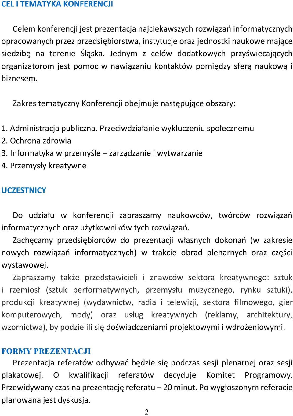 Zakres tematyczny Konferencji obejmuje następujące obszary: 1. Administracja publiczna. Przeciwdziałanie wykluczeniu społecznemu 2. Ochrona zdrowia 3.