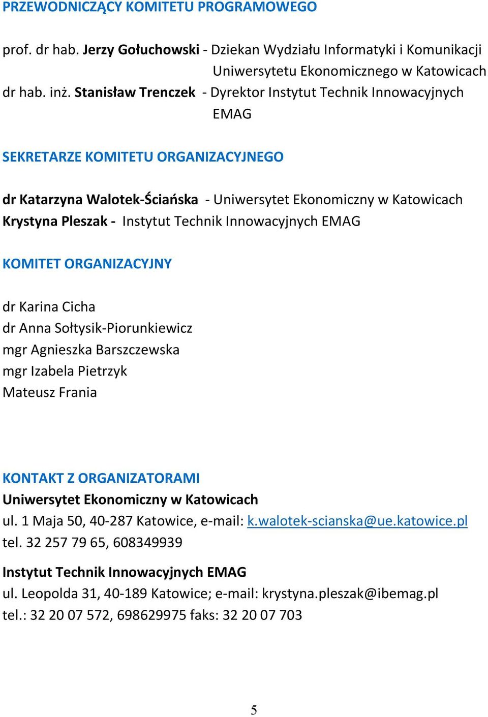 Technik Innowacyjnych EMAG KOMITET ORGANIZACYJNY dr Karina Cicha dr Anna Sołtysik-Piorunkiewicz mgr Agnieszka Barszczewska mgr Izabela Pietrzyk Mateusz Frania KONTAKT Z ORGANIZATORAMI Uniwersytet