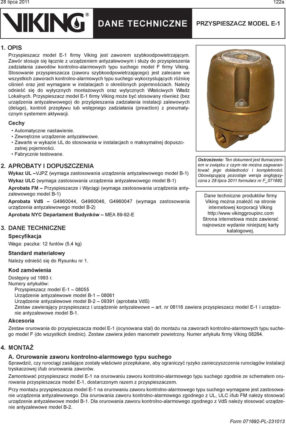 Stosowanie przyspieszacza (zaworu szybkoodpowietrzającego) jest zalecane we wszystkich zaworach kontrolno-alarmowych typu suchego wykorzystujących różnicę ciśnień oraz jest wymagane w instalacjach o