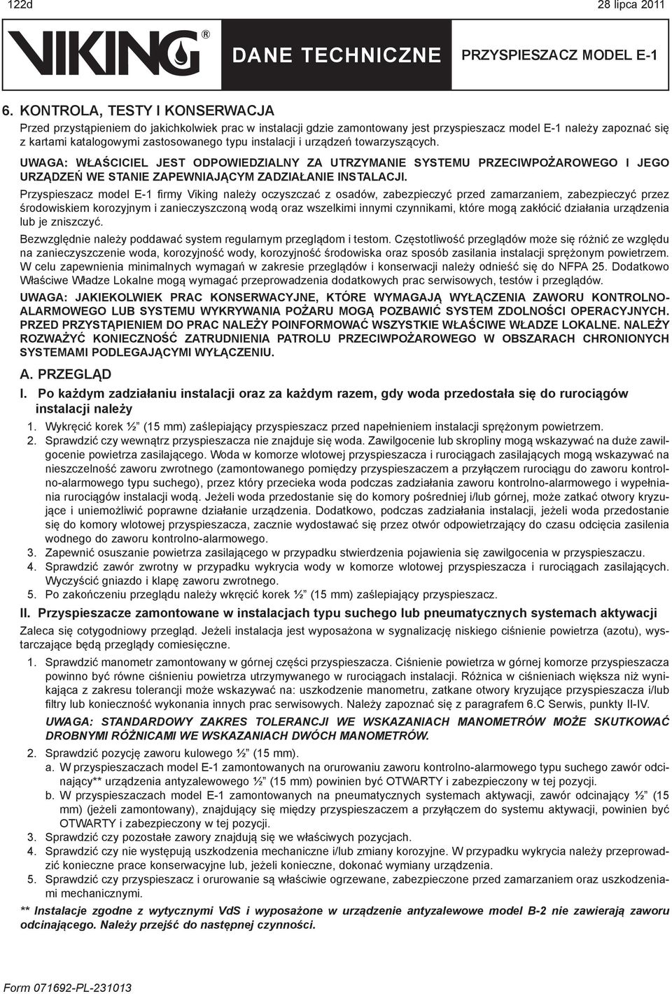 instalacji i urządzeń towarzyszących. UWAGA: WŁAŚCICIEL JEST ODPOWIEDZIALNY ZA UTRZYMANIE SYSTEMU PRZECIWPOŻAROWEGO I JEGO URZĄDZEŃ WE STANIE ZAPEWNIAJĄCYM ZADZIAŁANIE INSTALACJI.