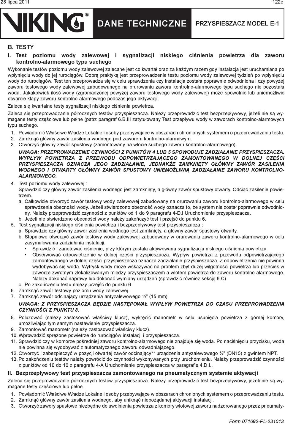razem gdy instalacja jest uruchamiana po wpłynięciu wody do jej rurociągów. Dobrą praktyką jest przeprowadzenie testu poziomu wody zalewowej tydzień po wpłynięciu wody do rurociągów.