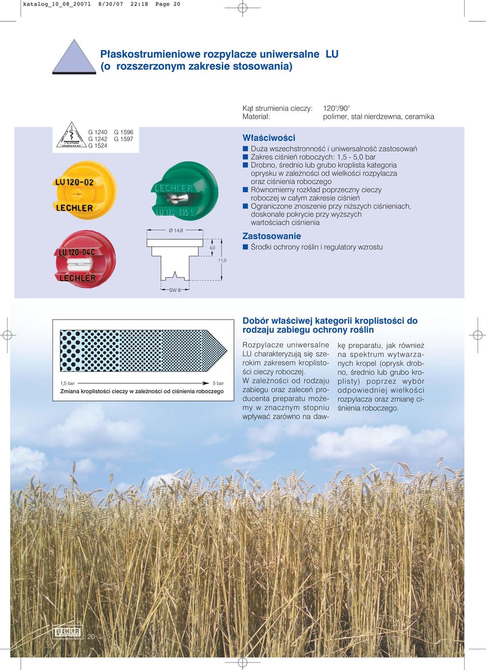 rozpylacza oraz ciênienia roboczego Równomierny rozk ad poprzeczny cieczy roboczej w ca ym zakresie ciênieƒ Ograniczone znoszenie przy ni szych ciênieniach, doskona e pokrycie przy wy szych