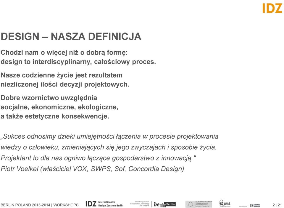 Dobre wzornictwo uwzględnia socjalne, ekonomiczne, ekologiczne, a także estetyczne konsekwencje.