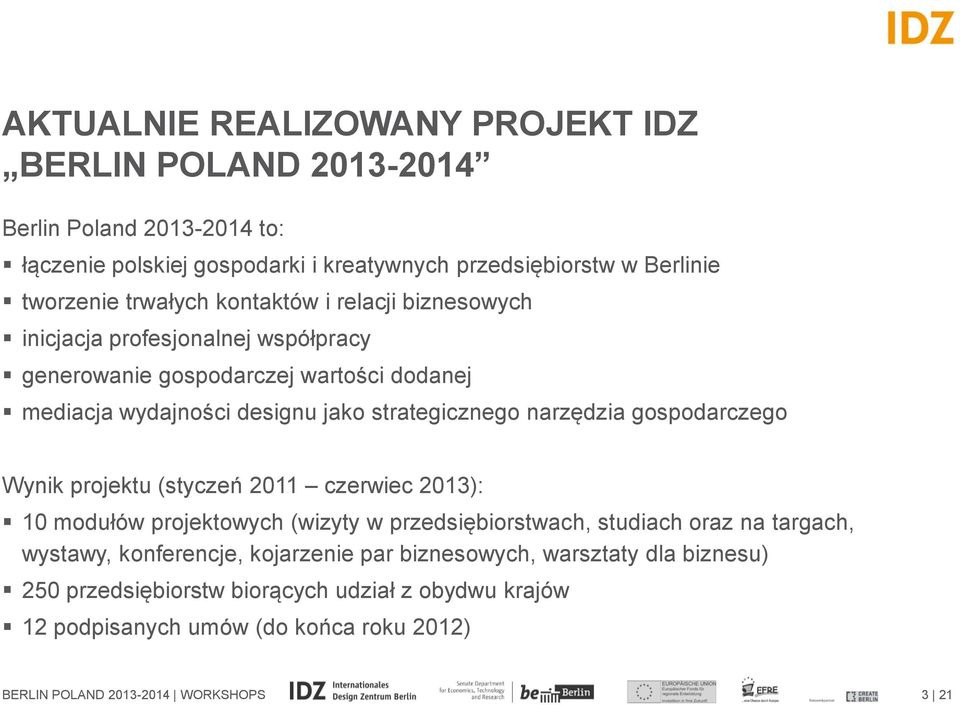 narzędzia gospodarczego Wynik projektu (styczeń 2011 czerwiec 2013): 10 modułów projektowych (wizyty w przedsiębiorstwach, studiach oraz na targach, wystawy, konferencje,