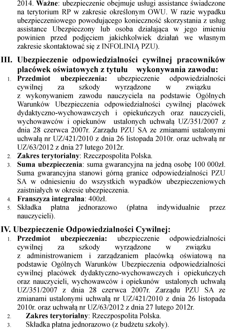 zakresie skontaktować się z INFOLINIĄ PZU). III. Ubezpieczenie odpowiedzialności cywilnej pracowników placówek oświatowych z tytułu wykonywania zawodu: 1.