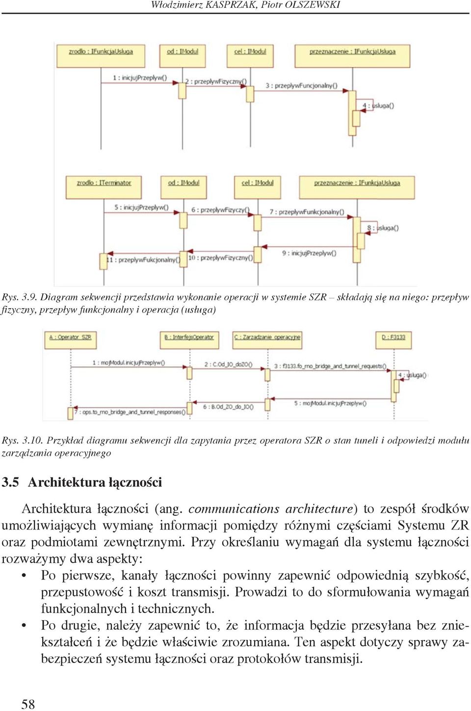 communications architecture) to zespół środków umożliwiających wymianę informacji pomiędzy różnymi częściami Systemu ZR oraz podmiotami zewnętrznymi.
