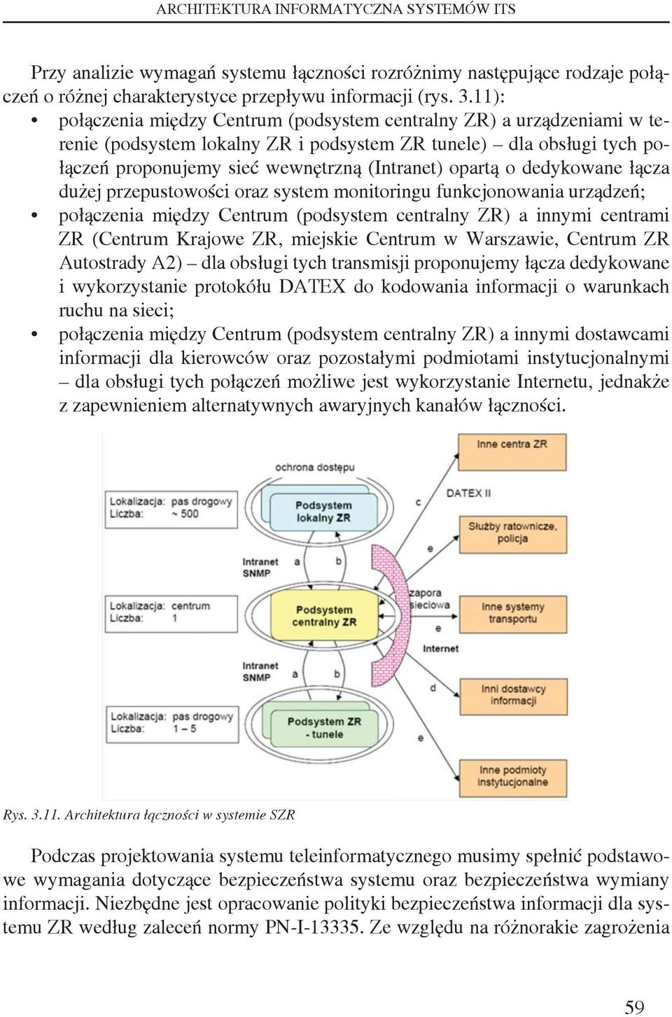 dedykowane łącza dużej przepustowości oraz system monitoringu funkcjonowania urządzeń; połączenia między Centrum (podsystem centralny ZR) a innymi centrami ZR (Centrum Krajowe ZR, miejskie Centrum w