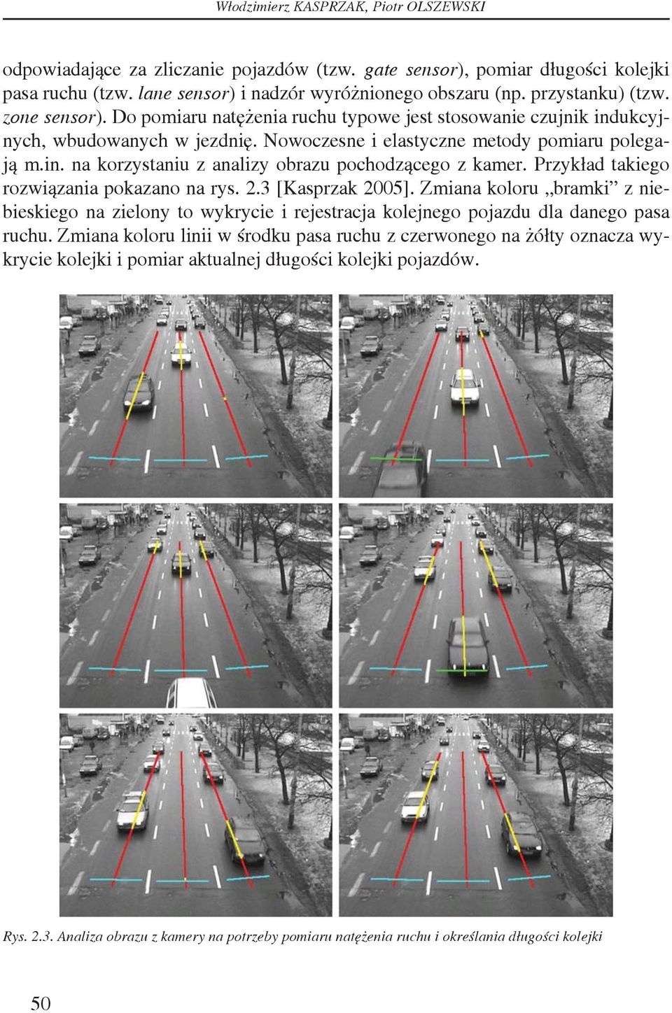 Przykład takiego rozwiązania pokazano na rys. 2.3 [Kasprzak 2005]. Zmiana koloru bramki z niebieskiego na zielony to wykrycie i rejestracja kolejnego pojazdu dla danego pasa ruchu.