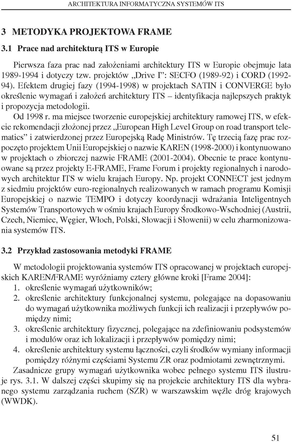 Efektem drugiej fazy (1994-1998) w projektach SATIN i CONVERGE było określenie wymagań i założeń architektury ITS identyfikacja najlepszych praktyk i propozycja metodologii. Od 1998 r.