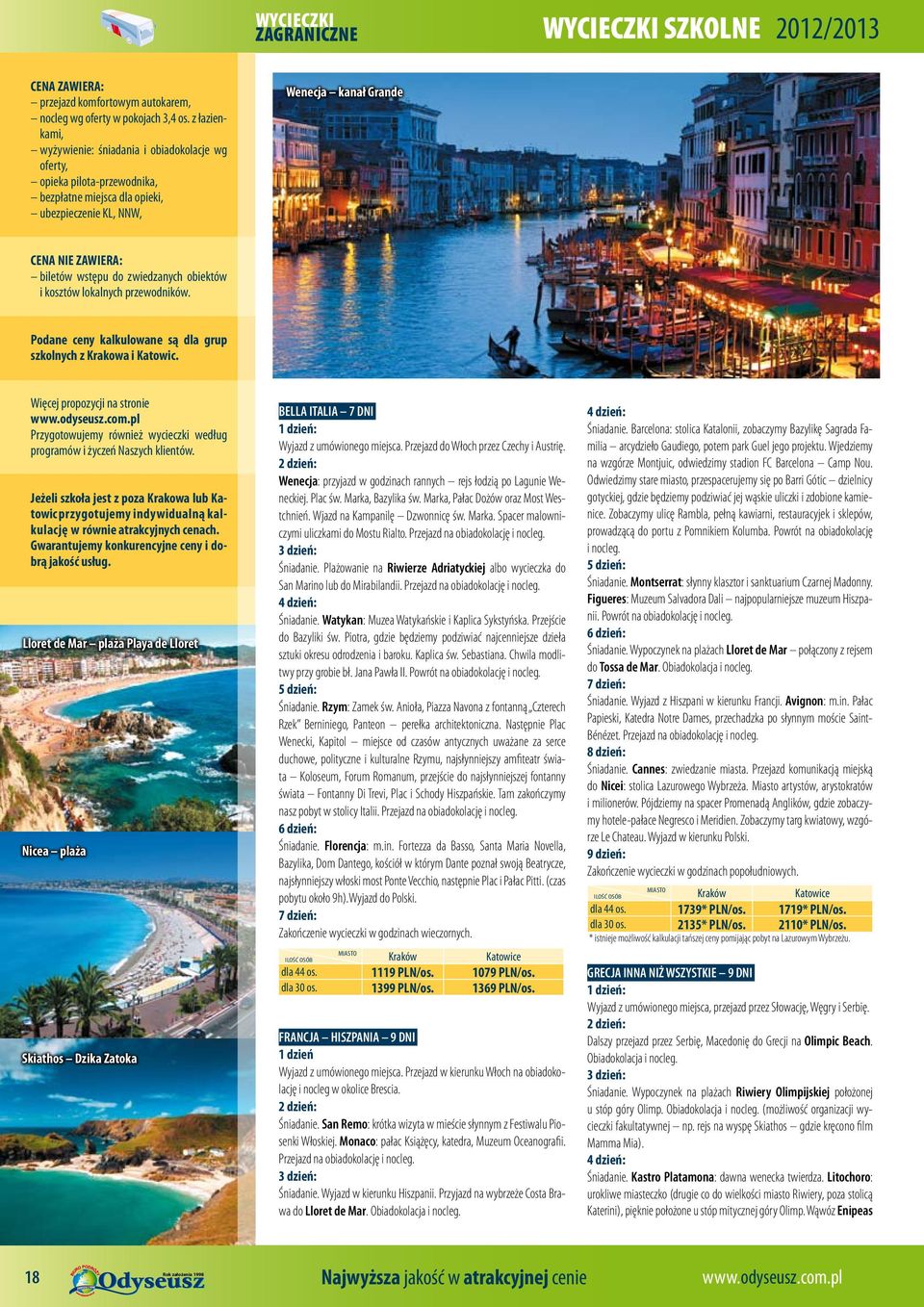 Lloret de Mar plaża Playa de Lloret Nicea plaża Skiathos Dzika Zatoka BELLA ITALIA 7 DNI Wyjazd z umówionego miejsca. Przejazd do Włoch przez Czechy i Austrię.