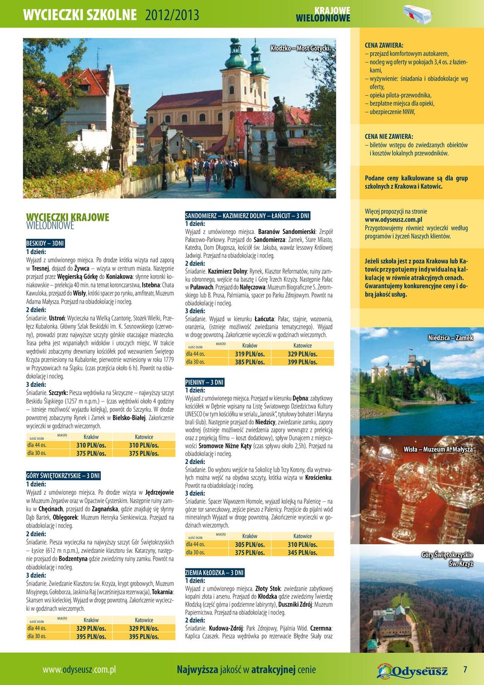 WYCIECZKI KRAJOWE WIELODNIOWE BESKIDY 3DNI Wyjazd z umówionego miejsca. Po drodze krótka wizyta nad zaporą w Tresnej, dojazd do Żywca wizyta w centrum miasta.