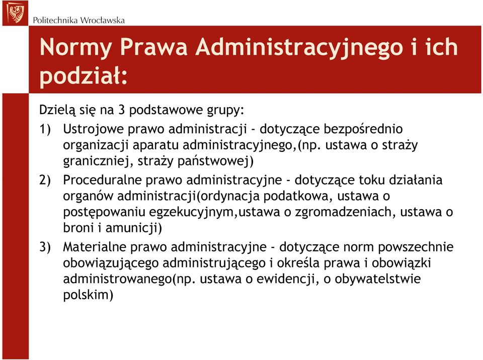 ustawa o straŝy graniczniej, straŝy państwowej) 2) Proceduralne prawo administracyjne - dotyczące toku działania organów administracji(ordynacja