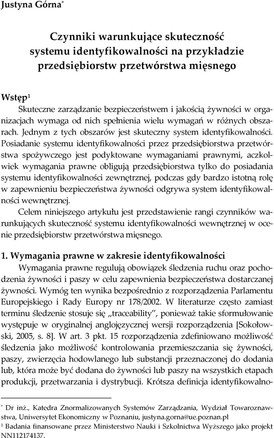 Posiadanie systemu identyfikowalności przez przedsiębiorstwa przetwórstwa spożywczego jest podyktowane wymaganiami prawnymi, aczkolwiek wymagania prawne obligują przedsiębiorstwa tylko do posiadania