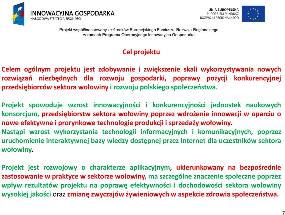 Projekt spowoduje wzrost innowacyjności i konkurencyjności jednostek naukowych konsorcjum, przedsiębiorstw sektora wołowiny poprzez wdrożenie innowacji w oparciu o nowe efektywne i prorynkowe