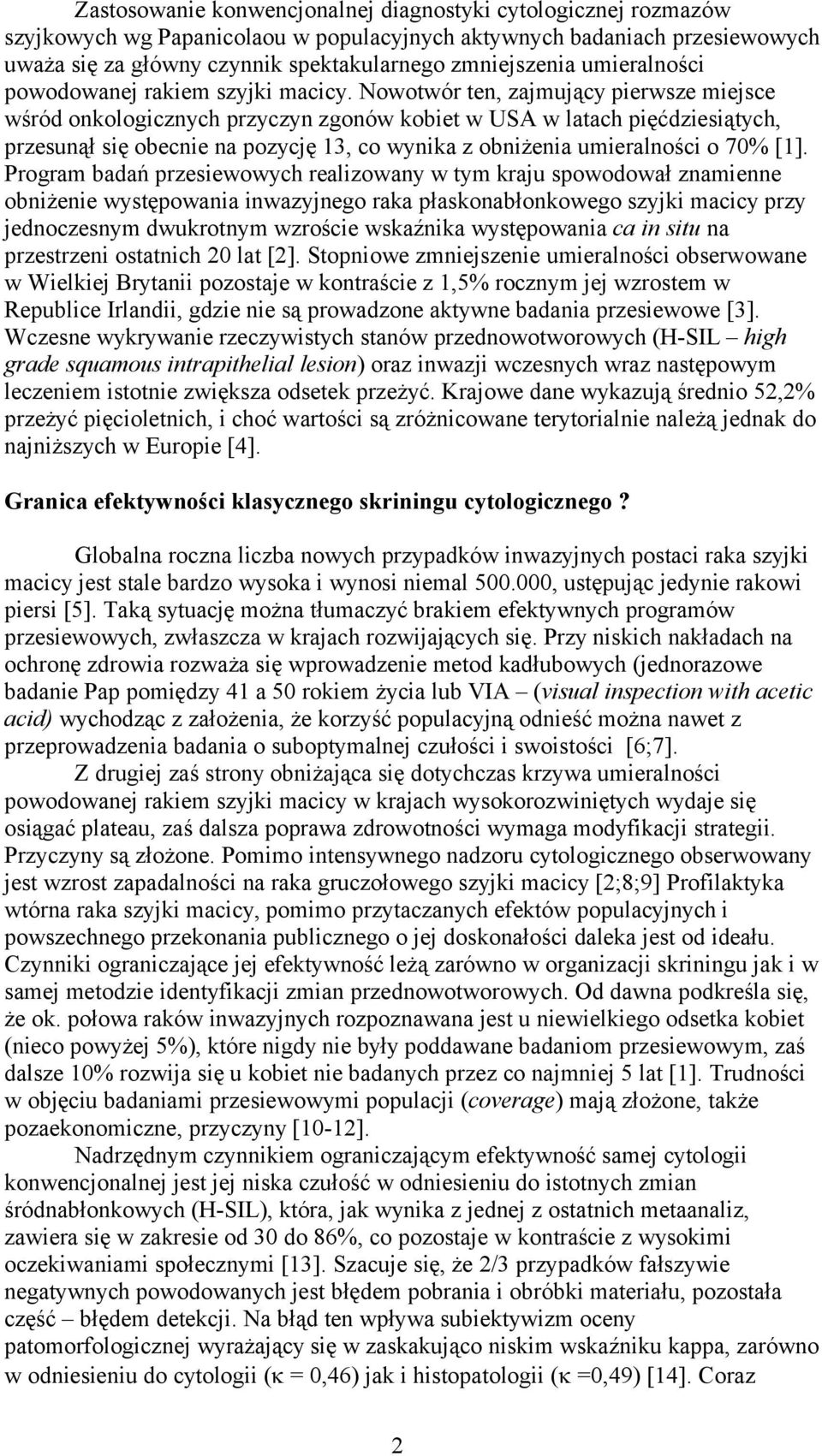 Nowotwór ten, zajmujący pierwsze miejsce wśród onkologicznych przyczyn zgonów kobiet w USA w latach pięćdziesiątych, przesunął się obecnie na pozycję 13, co wynika z obniżenia umieralności o 70% [1].