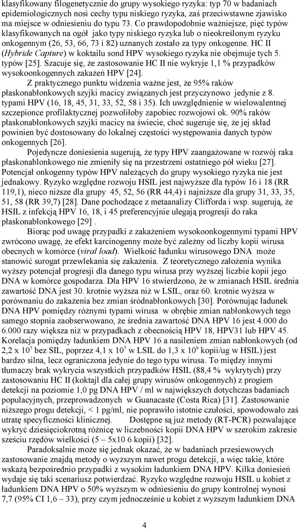 HC II (Hybride Capture) w koktailu sond HPV wysokiego ryzyka nie obejmuje tych 5. typów [25]. Szacuje się, że zastosowanie HC II nie wykryje 1,1 % przypadków wysokoonkogennych zakażeń HPV [24].