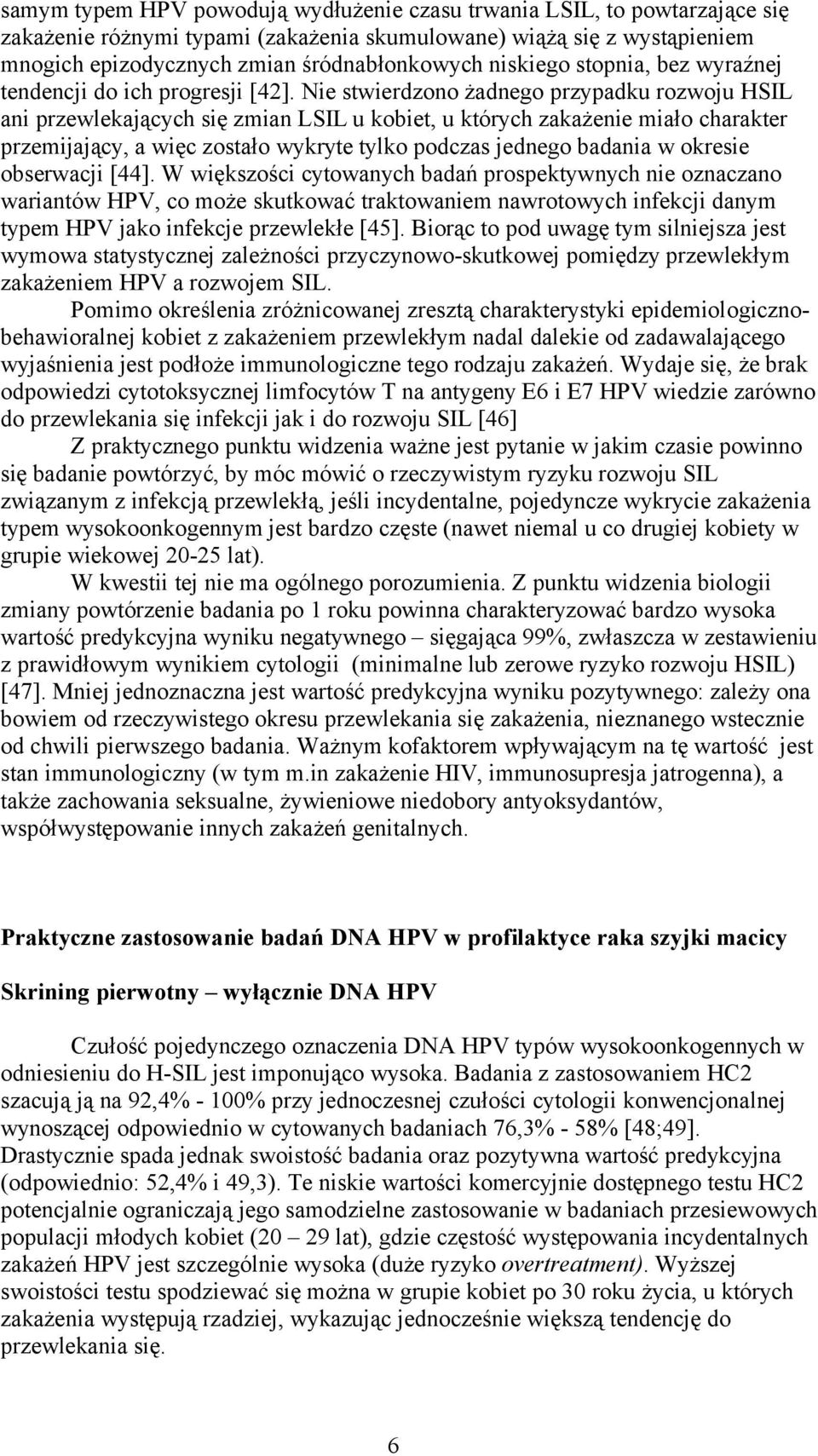 Nie stwierdzono żadnego przypadku rozwoju HSIL ani przewlekających się zmian LSIL u kobiet, u których zakażenie miało charakter przemijający, a więc zostało wykryte tylko podczas jednego badania w