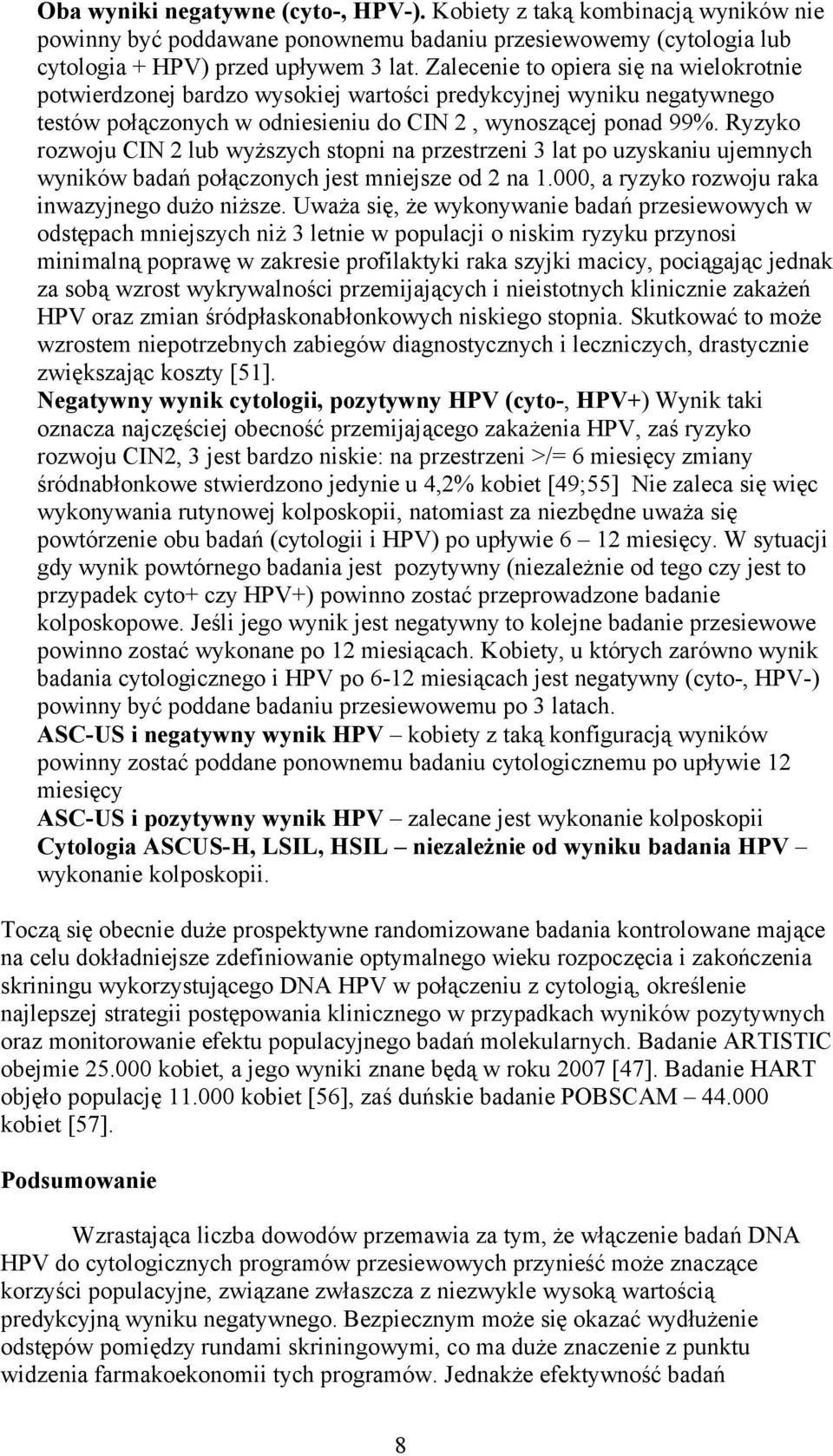 Ryzyko rozwoju CIN 2 lub wyższych stopni na przestrzeni 3 lat po uzyskaniu ujemnych wyników badań połączonych jest mniejsze od 2 na 1.000, a ryzyko rozwoju raka inwazyjnego dużo niższe.