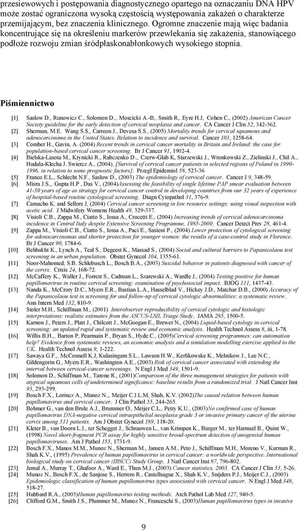 Piśmiennictwo [1] Saslow D., Runowicz C., Solomon D.,. Moscicki A.-B,. Smith R,. Eyre H.J, Cohen C., (2002) American Cancer Society guideline for the early detection of cervical neoplasia and cancer.