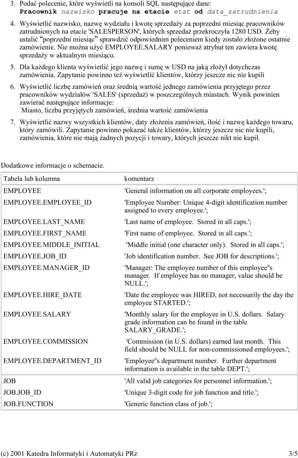 zamówienie Nie mo na u yć EMPLOYEE SALARY poniewa atrybut ten zawiera kwotę sprzeda y w aktualnym miesiącu 5 Dla ka dego klienta wyświetlić jego nazwę i sumę w USD na jaką z o y dotychczas zamówienia