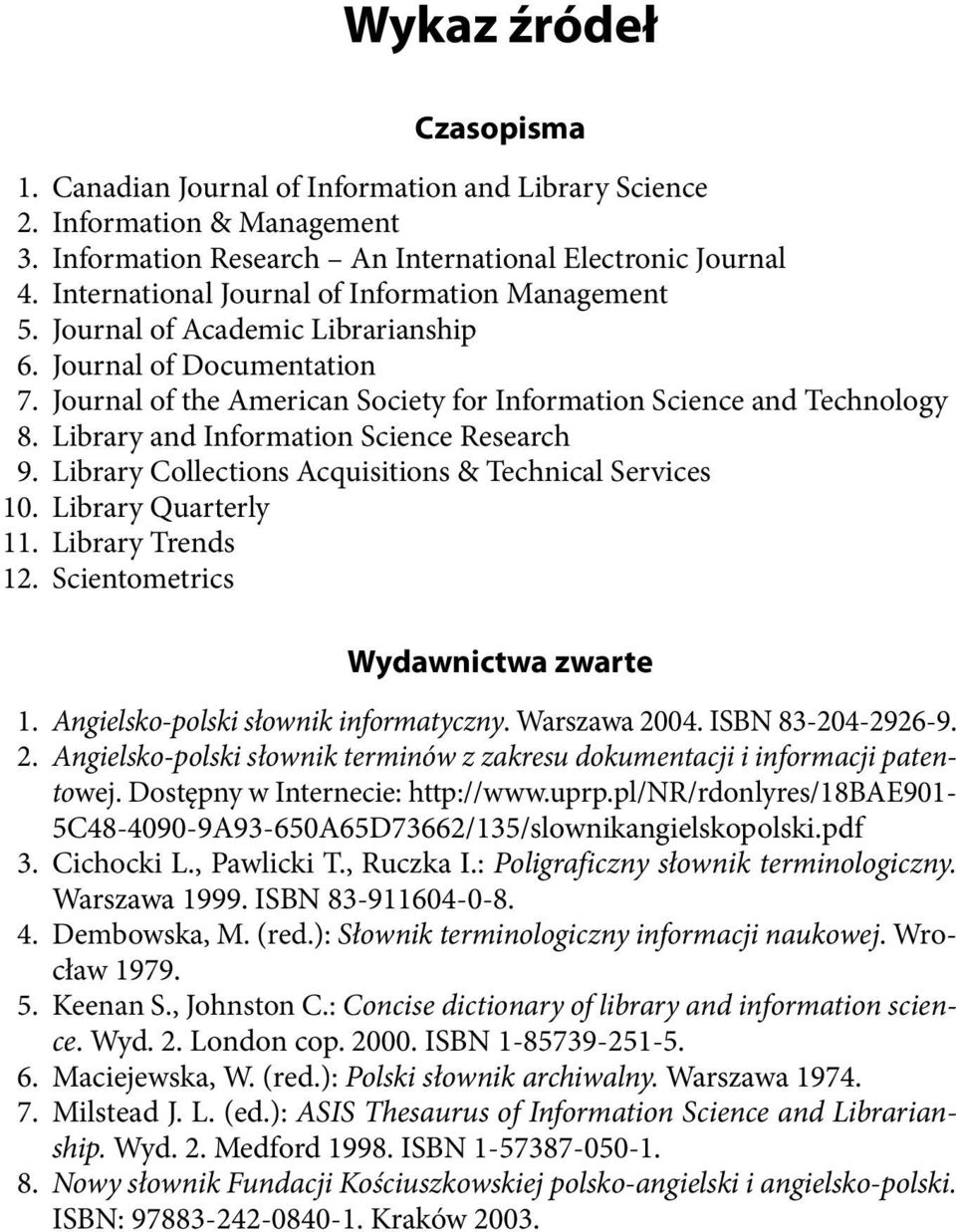 Library and Information Science Research 9. Library Collections Acquisitions & Technical Services 10. Library Quarterly 11. Library Trends 12. Scientometrics Wydawnictwa zwarte 1.