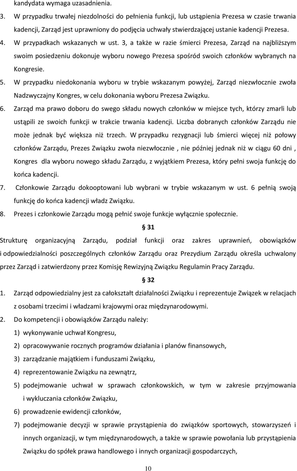 W przypadkach wskazanych w ust. 3, a także w razie śmierci Prezesa, Zarząd na najbliższym swoim posiedzeniu dokonuje wyboru nowego Prezesa spośród swoich członków wybranych na Kongresie. 5.
