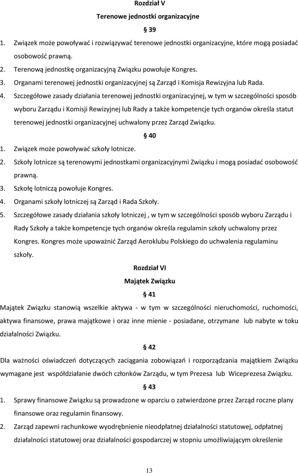 Szczegółowe zasady działania terenowej jednostki organizacyjnej, w tym w szczególności sposób wyboru Zarządu i Komisji Rewizyjnej lub Rady a także kompetencje tych organów określa statut terenowej