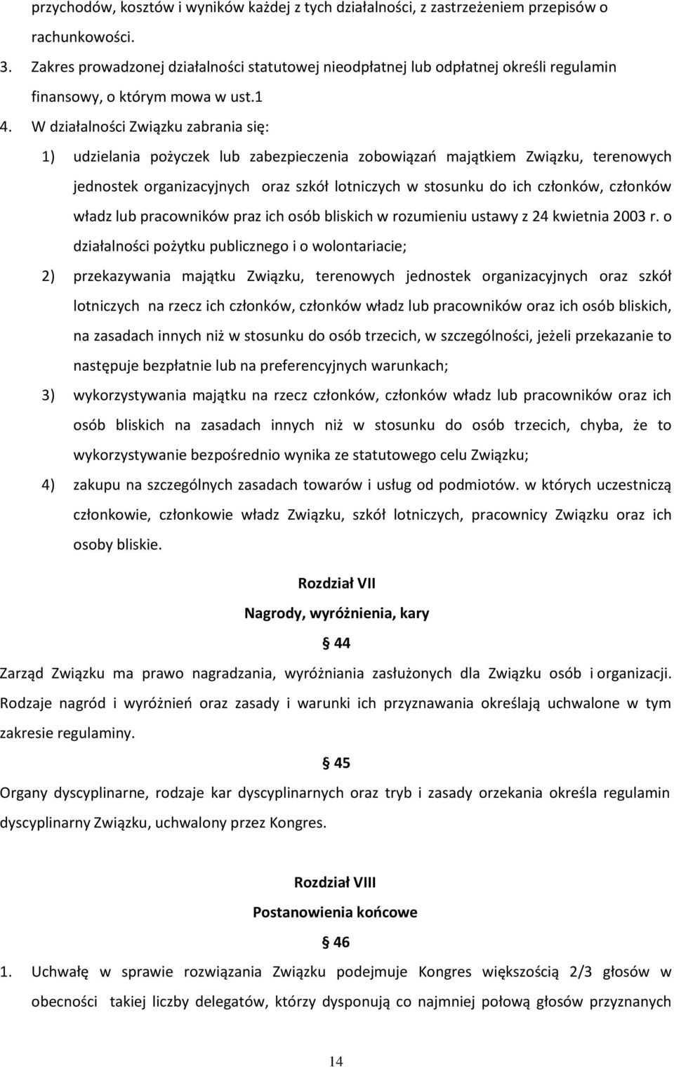 W działalności Związku zabrania się: 1) udzielania pożyczek lub zabezpieczenia zobowiązań majątkiem Związku, terenowych jednostek organizacyjnych oraz szkół lotniczych w stosunku do ich członków,