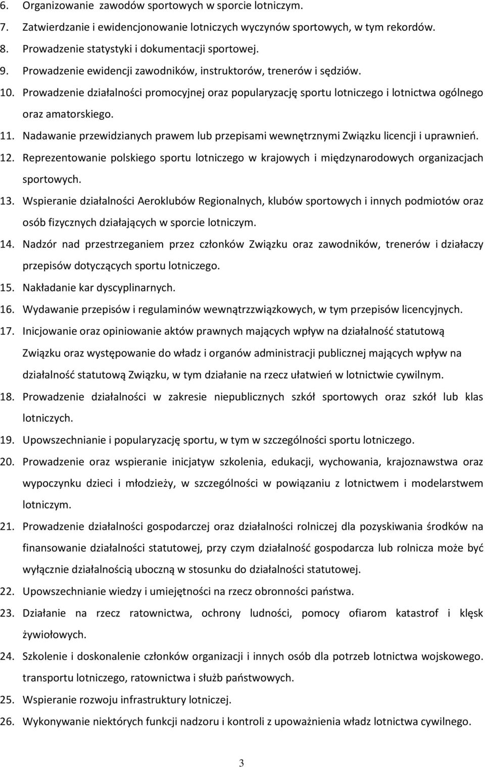Nadawanie przewidzianych prawem lub przepisami wewnętrznymi Związku licencji i uprawnień. 12. Reprezentowanie polskiego sportu lotniczego w krajowych i międzynarodowych organizacjach sportowych. 13.