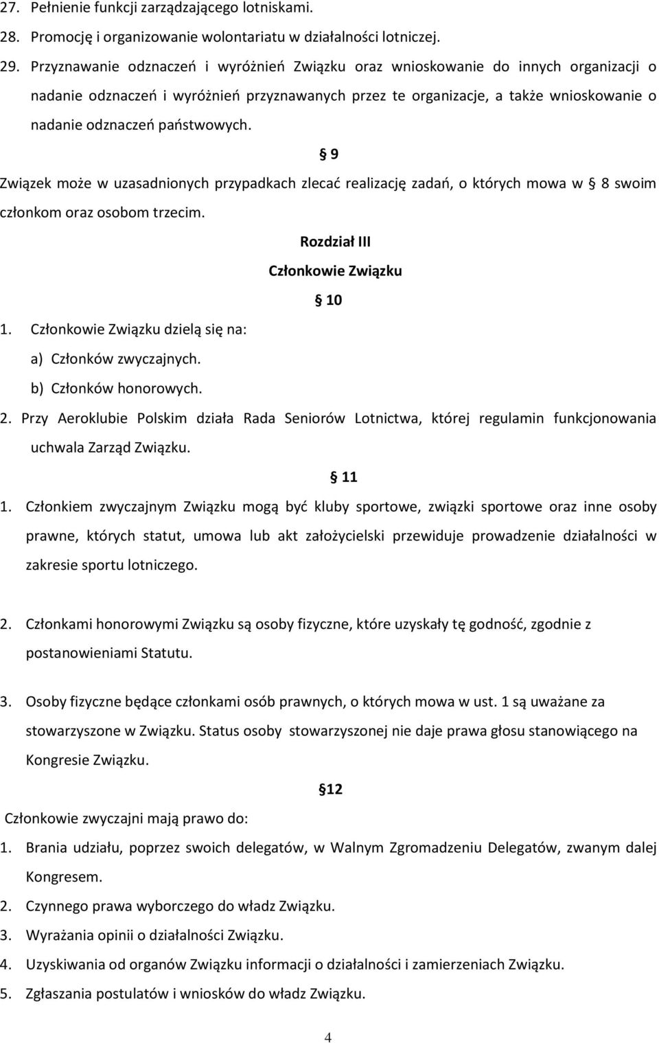 państwowych. 9 Związek może w uzasadnionych przypadkach zlecać realizację zadań, o których mowa w 8 swoim członkom oraz osobom trzecim. Rozdział III Członkowie Związku 10 1.