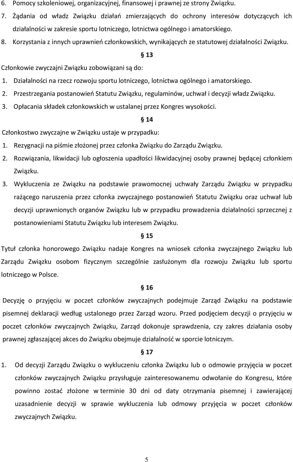 Korzystania z innych uprawnień członkowskich, wynikających ze statutowej działalności Związku. 13 Członkowie zwyczajni Związku zobowiązani są do: 1.