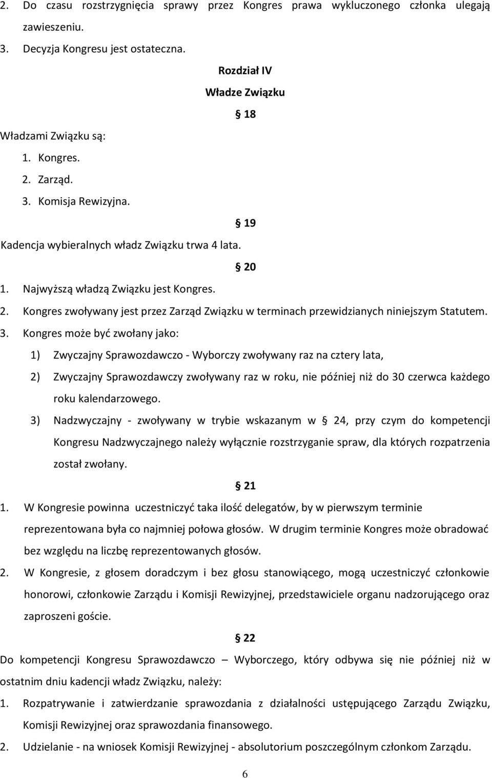 3. Kongres może być zwołany jako: 1) Zwyczajny Sprawozdawczo - Wyborczy zwoływany raz na cztery lata, 2) Zwyczajny Sprawozdawczy zwoływany raz w roku, nie później niż do 30 czerwca każdego roku