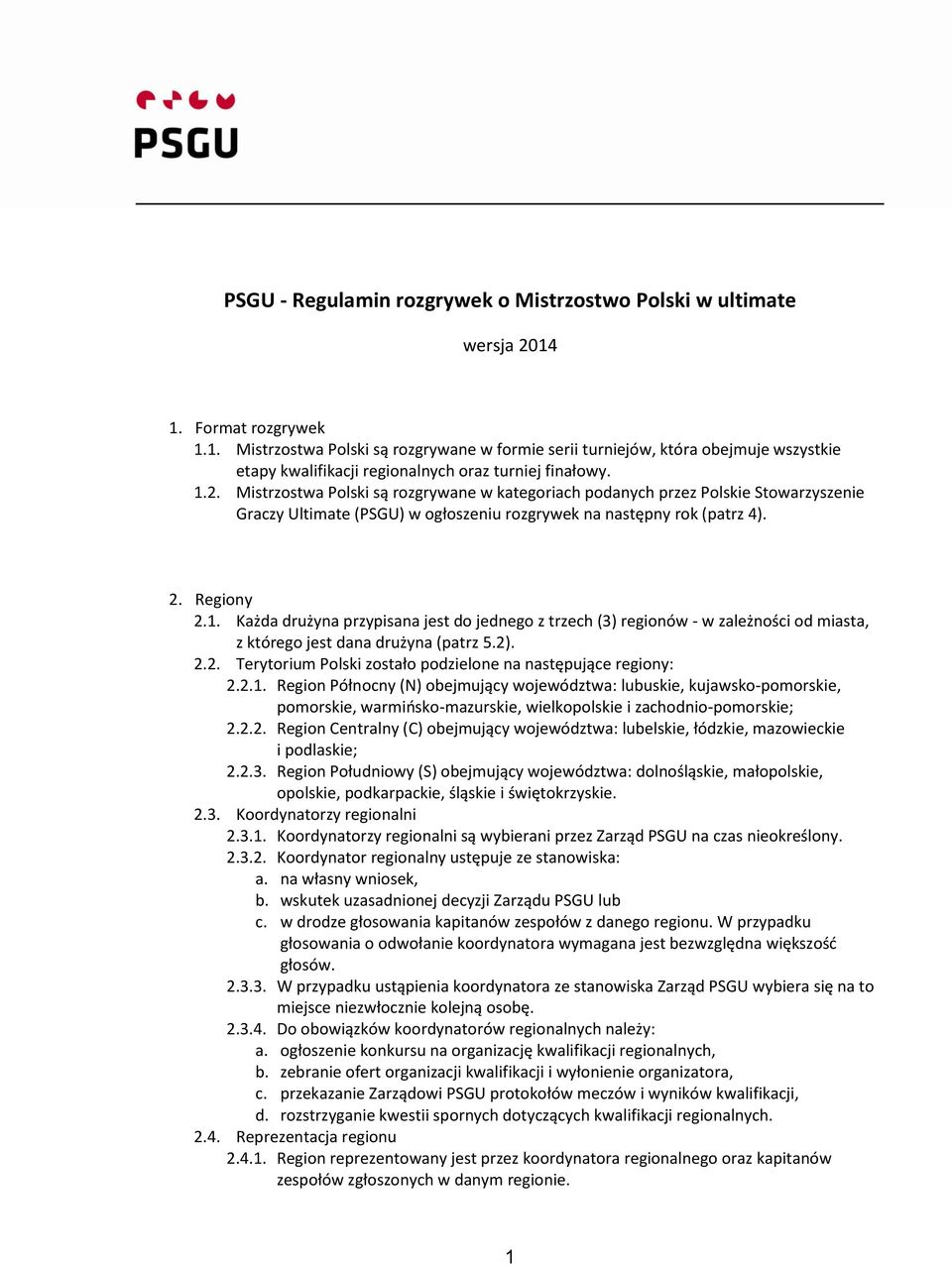Mistrzostwa Polski są rozgrywane w kategoriach podanych przez Polskie Stowarzyszenie Graczy Ultimate (PSGU) w ogłoszeniu rozgrywek na następny rok (patrz 4). 2. Regiony 2.1.