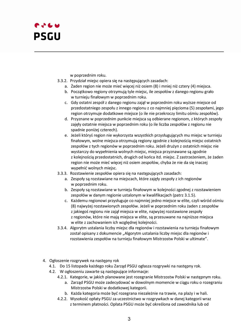 Gdy ostatni zespół z danego regionu zajął w poprzednim roku wyższe miejsce od przedostatniego zespołu z innego regionu z co najmniej pięcioma (5) zespołami, jego region otrzymuje dodatkowe miejsce (o