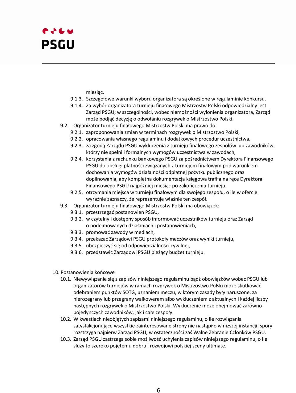 rozgrywek o Mistrzostwo Polski. 9.2. Organizator turnieju finałowego Mistrzostw Polski ma prawo do: 9.2.1. zaproponowania zmian w terminach rozgrywek o Mistrzostwo Polski, 9.2.2. opracowania własnego regulaminu i dodatkowych procedur uczestnictwa, 9.