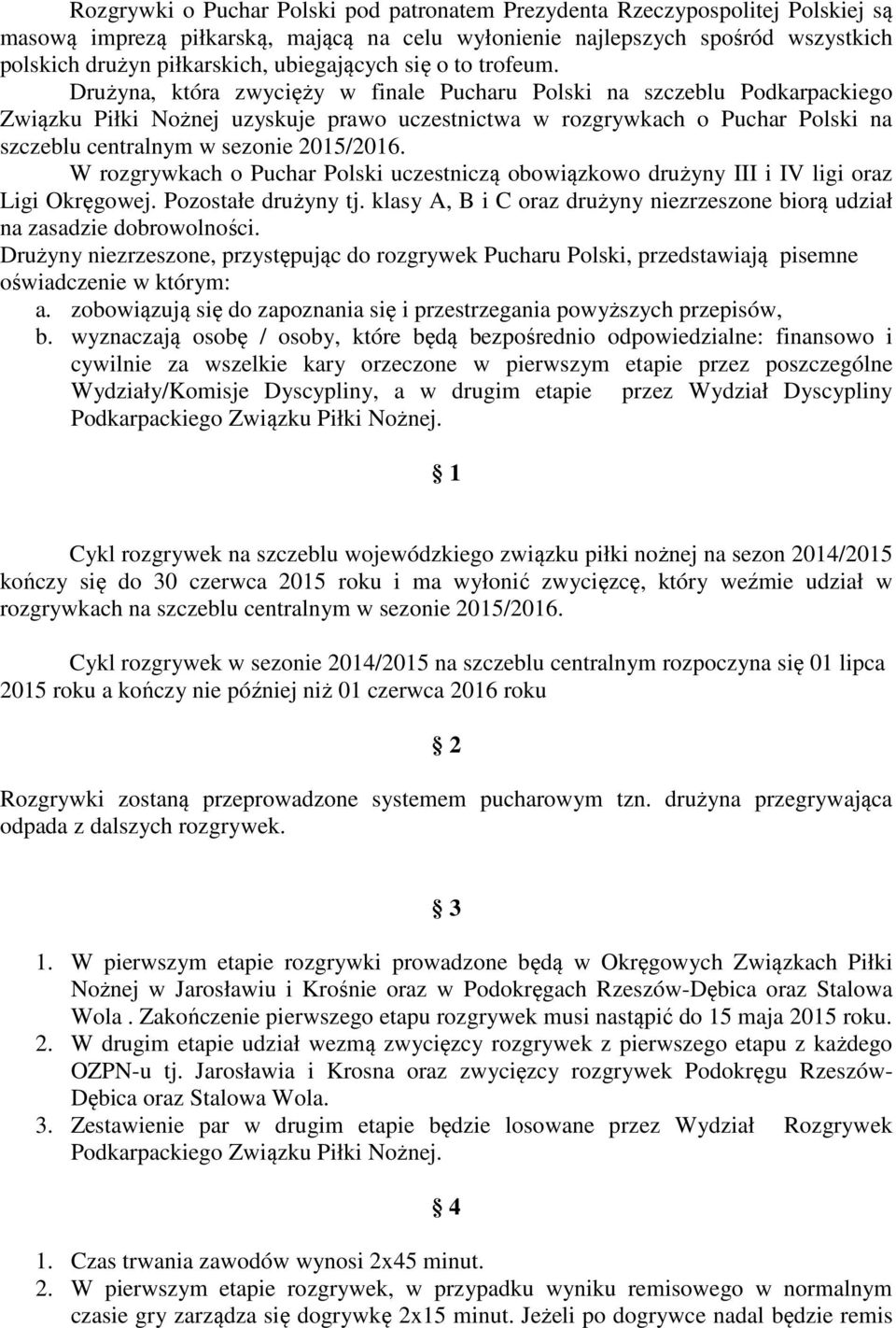 Drużyna, która zwycięży w finale Pucharu Polski na szczeblu Podkarpackiego Związku Piłki Nożnej uzyskuje prawo uczestnictwa w rozgrywkach o Puchar Polski na szczeblu centralnym w sezonie 2015/2016.