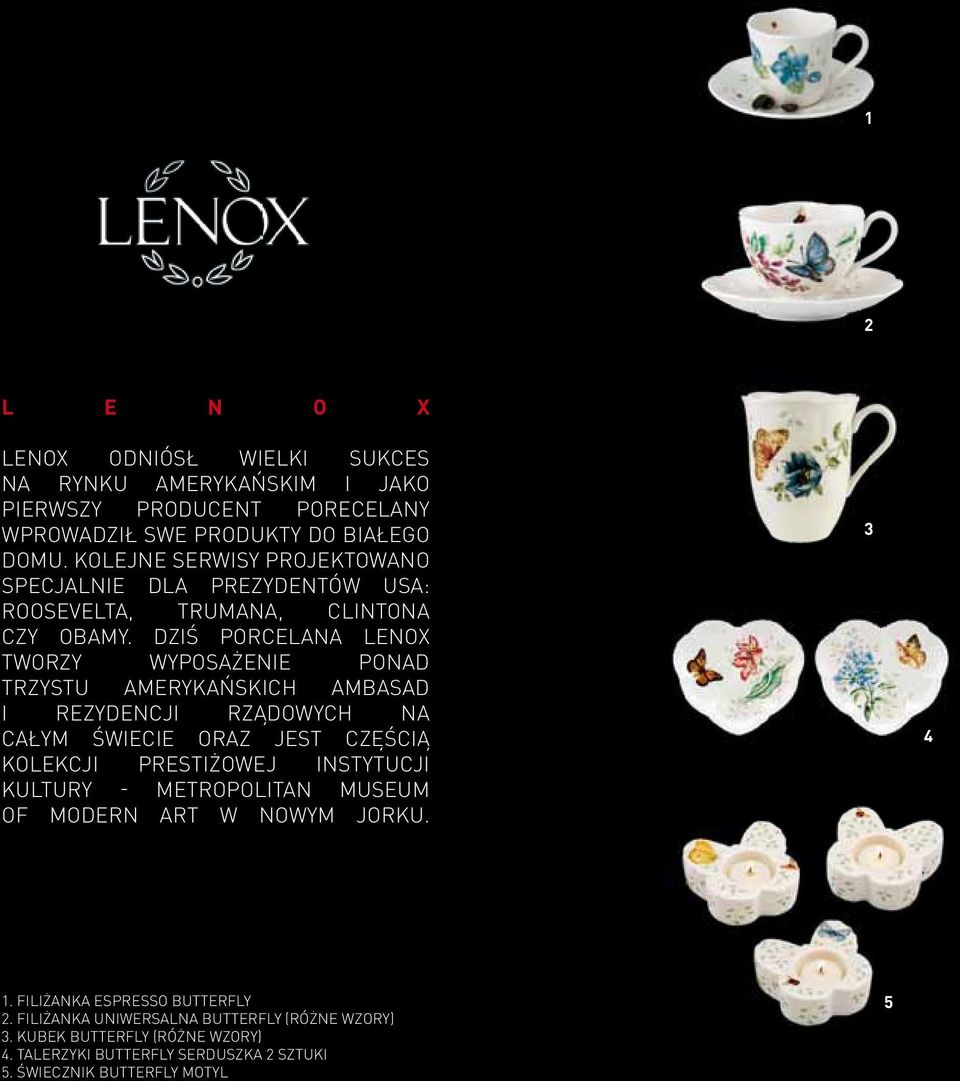 dziś porcelana lenox tworzy wyposażenie ponad trzystu amerykańskich ambasad i rezydencji rządowych Na całym świecie oraz jest częścią kolekcji prestiżowej