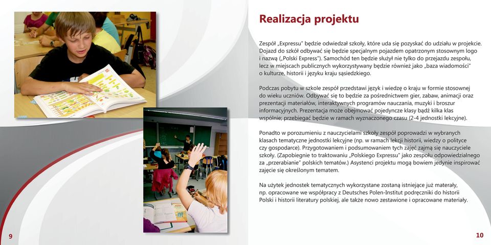 Samochód ten będzie służył nie tylko do przejazdu zespołu, lecz w miejscach publicznych wykorzystywany będzie również jako baza wiadomości o kulturze, historii i języku kraju sąsiedzkiego.
