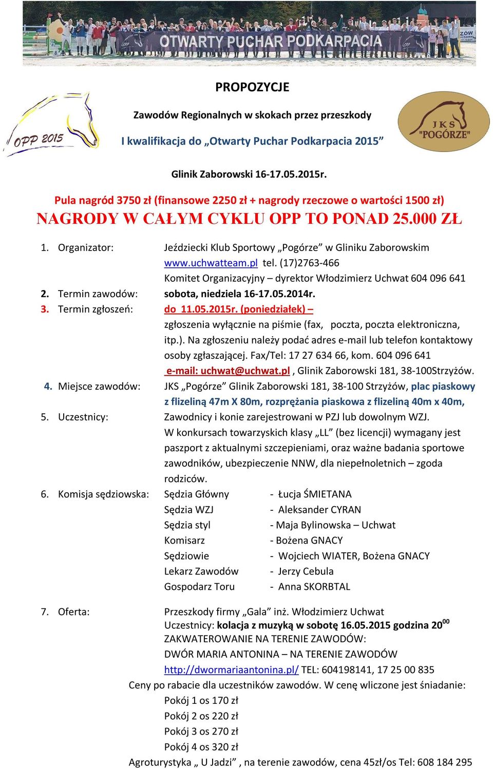 uchwatteam.pl tel. (17)2763-466 Komitet Organizacyjny dyrektor Włodzimierz Uchwat 604 096 641 2. Termin zawodów: sobota, niedziela 16-17.05.2014r. 3. Termin zgłoszeń: do 11.05.2015r.